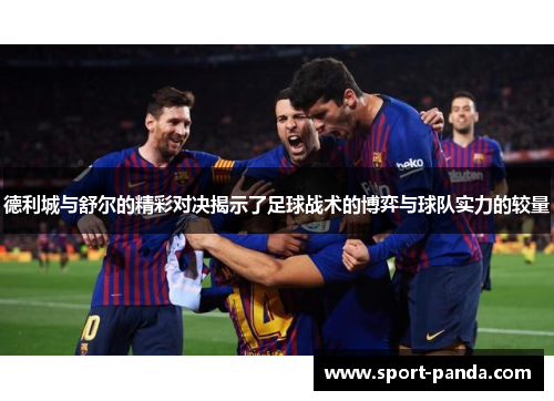 德利城与舒尔的精彩对决揭示了足球战术的博弈与球队实力的较量